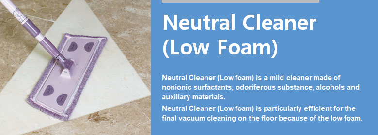 ConfiAd® Neutral Cleaner (Low foam) is a mild cleaner made of nonionic surfactants, odoriferous substance, alcohols and auxiliary materials. 
Neutral Cleaner (Low foam) is particularly efficient for the final vacuum cleaning on the floor because of the low foam. Good for acid sensitive calcious materials, such as marble, limestone and travertine etc.